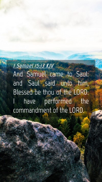 Picture 04 - 1 Samuel 15:13 KJV Mobile Phone Wallpaper - And Samuel came to Saul: and Saul said unto him, - Mobile Bible Verse Wallpaper