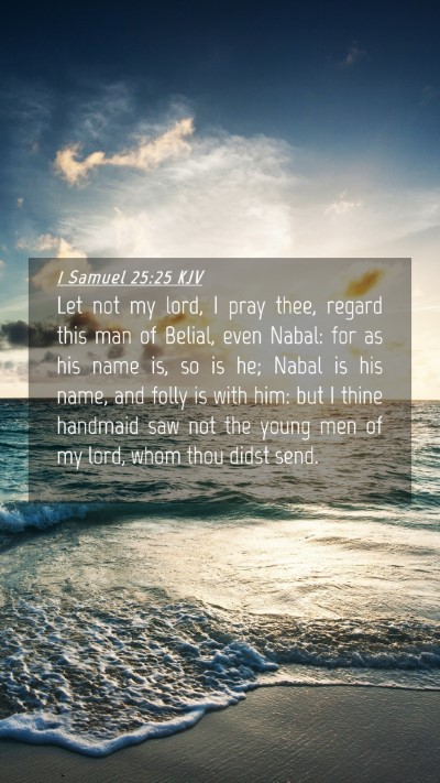 Picture 04 - 1 Samuel 25:25 KJV Mobile Phone Wallpaper - Let not my lord, I pray thee, regard this man of - Mobile Bible Verse Wallpaper