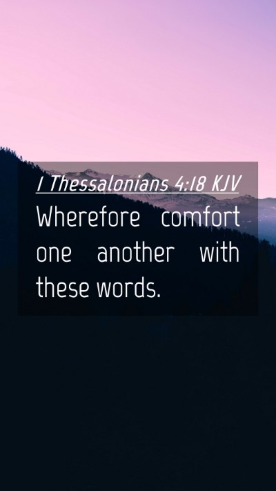 Picture 04 - 1 Thessalonians 4:18 KJV Mobile Phone Wallpaper - Wherefore comfort one another with these - Mobile Bible Verse Wallpaper