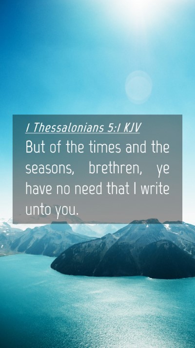 Picture 04 - 1 Thessalonians 5:1 KJV Mobile Phone Wallpaper - But of the times and the seasons, brethren, ye - Mobile Bible Verse Wallpaper