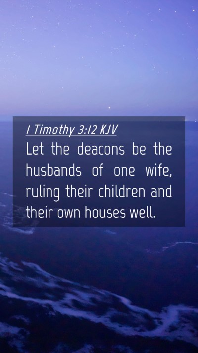 Picture 04 - 1 Timothy 3:12 KJV Mobile Phone Wallpaper - Let the deacons be the husbands of one wife, - Mobile Bible Verse Wallpaper