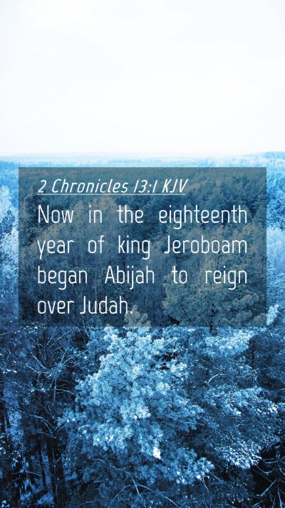 Picture 04 - 2 Chronicles 13:1 KJV Mobile Phone Wallpaper - Now in the eighteenth year of king Jeroboam began - Mobile Bible Verse Wallpaper