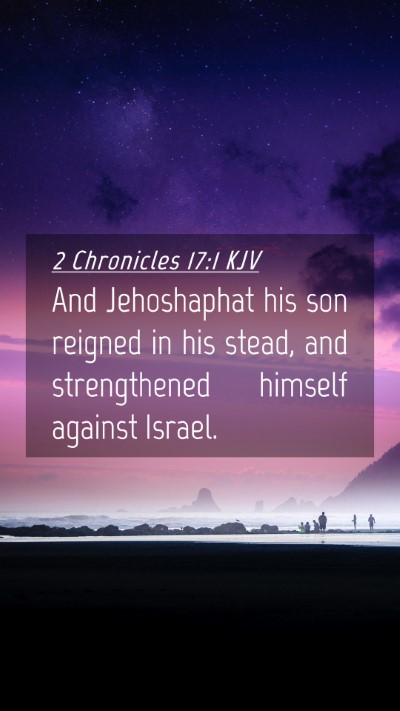Picture 04 - 2 Chronicles 17:1 KJV Mobile Phone Wallpaper - And Jehoshaphat his son reigned in his stead, and - Mobile Bible Verse Wallpaper