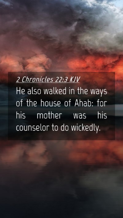 Picture 04 - 2 Chronicles 22:3 KJV Mobile Phone Wallpaper - He also walked in the ways of the house of Ahab: - Mobile Bible Verse Wallpaper