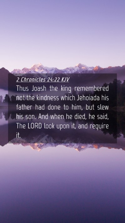 Picture 04 - 2 Chronicles 24:22 KJV Mobile Phone Wallpaper - Thus Joash the king remembered not the kindness - Mobile Bible Verse Wallpaper