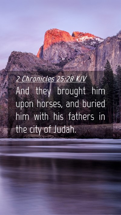Picture 04 - 2 Chronicles 25:28 KJV Mobile Phone Wallpaper - And they brought him upon horses, and buried him - Mobile Bible Verse Wallpaper