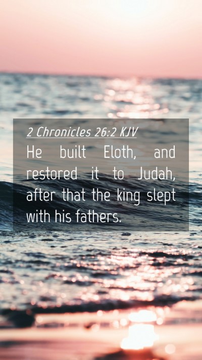 Picture 04 - 2 Chronicles 26:2 KJV Mobile Phone Wallpaper - He built Eloth, and restored it to Judah, after - Mobile Bible Verse Wallpaper