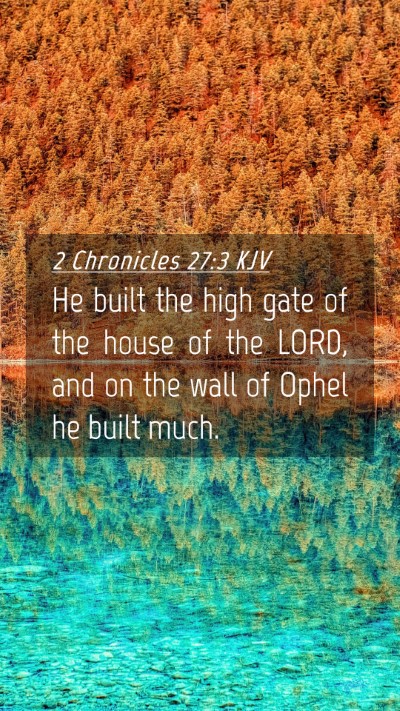 Picture 04 - 2 Chronicles 27:3 KJV Mobile Phone Wallpaper - He built the high gate of the house of the LORD, - Mobile Bible Verse Wallpaper