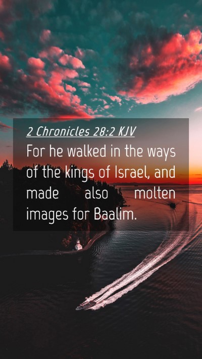 Picture 04 - 2 Chronicles 28:2 KJV Mobile Phone Wallpaper - For he walked in the ways of the kings of Israel, - Mobile Bible Verse Wallpaper