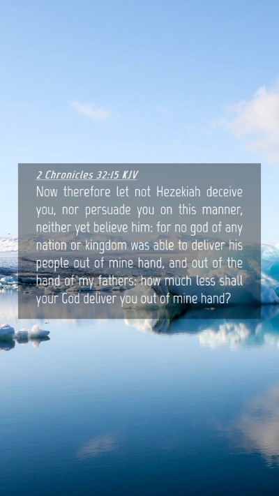 Picture 04 - 2 Chronicles 32:15 KJV Mobile Phone Wallpaper - Now therefore let not Hezekiah deceive you, nor - Mobile Bible Verse Wallpaper