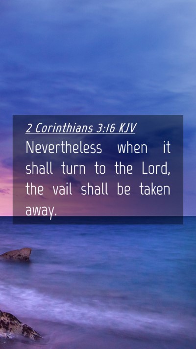 Picture 04 - 2 Corinthians 3:16 KJV Mobile Phone Wallpaper - Nevertheless when it shall turn to the Lord, the - Mobile Bible Verse Wallpaper