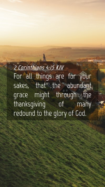 Picture 04 - 2 Corinthians 4:15 KJV Mobile Phone Wallpaper - For all things are for your sakes, that the - Mobile Bible Verse Wallpaper