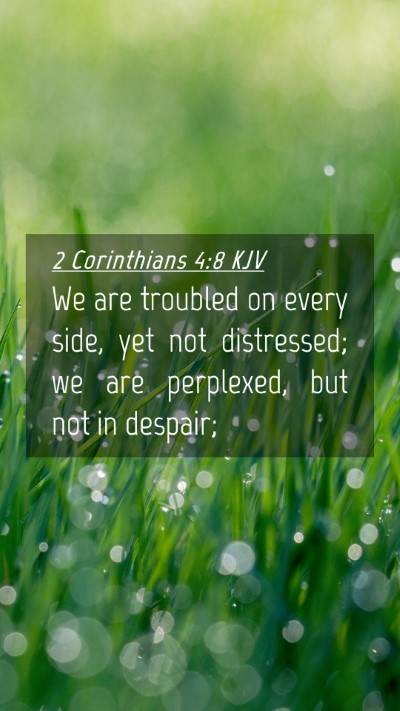 Picture 04 - 2 Corinthians 4:8 KJV Mobile Phone Wallpaper - We are troubled on every side, yet not - Mobile Bible Verse Wallpaper
