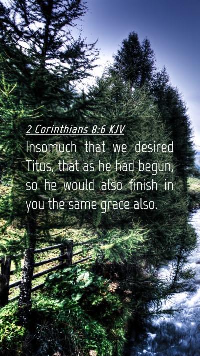 Picture 04 - 2 Corinthians 8:6 KJV Mobile Phone Wallpaper - Insomuch that we desired Titus, that as he had - Mobile Bible Verse Wallpaper
