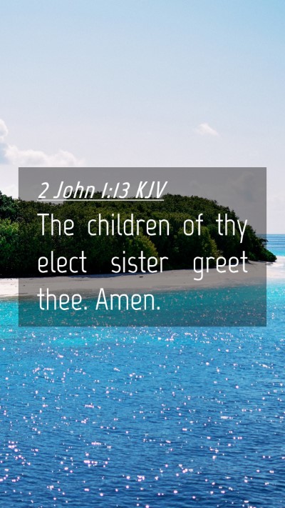 Picture 04 - 2 John 1:13 KJV Mobile Phone Wallpaper - The children of thy elect sister greet thee. - Mobile Bible Verse Wallpaper