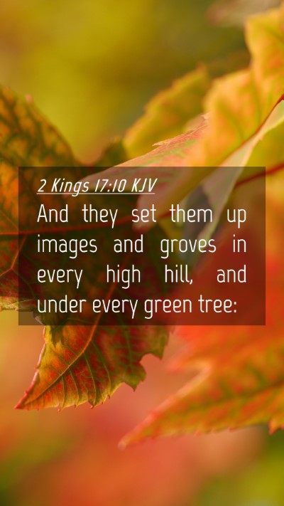 Picture 04 - 2 Kings 17:10 KJV Mobile Phone Wallpaper - And they set them up images and groves in every - Mobile Bible Verse Wallpaper