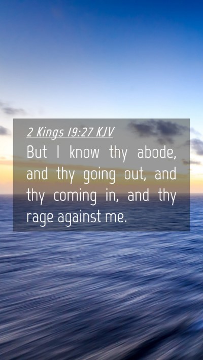 Picture 04 - 2 Kings 19:27 KJV Mobile Phone Wallpaper - But I know thy abode, and thy going out, and thy - Mobile Bible Verse Wallpaper