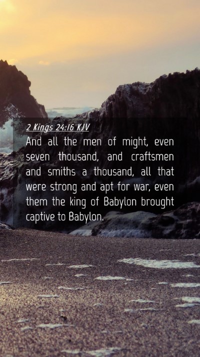 Picture 04 - 2 Kings 24:16 KJV Mobile Phone Wallpaper - And all the men of might, even seven thousand, - Mobile Bible Verse Wallpaper