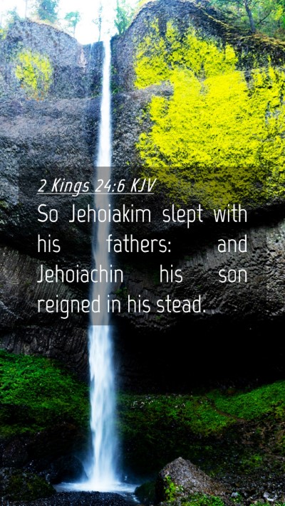 Picture 04 - 2 Kings 24:6 KJV Mobile Phone Wallpaper - So Jehoiakim slept with his fathers: and - Mobile Bible Verse Wallpaper