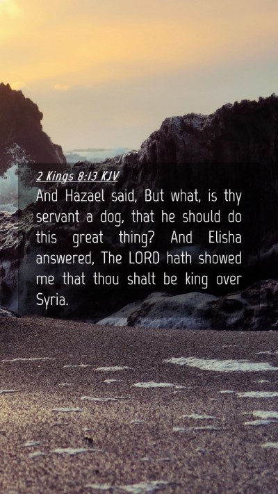 Picture 04 - 2 Kings 8:13 KJV Mobile Phone Wallpaper - And Hazael said, But what, is thy servant a dog, - Mobile Bible Verse Wallpaper