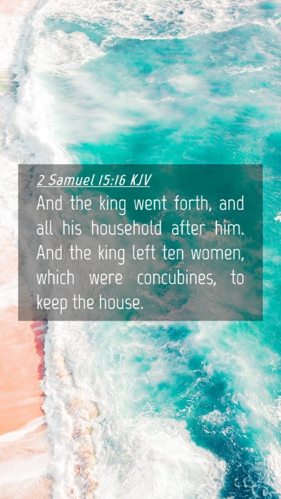 Picture 04 - 2 Samuel 15:16 KJV Mobile Phone Wallpaper - And the king went forth, and all his household - Mobile Bible Verse Wallpaper