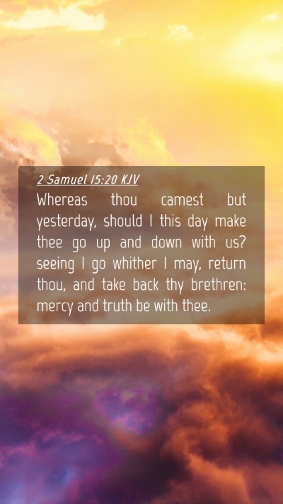 Picture 04 - 2 Samuel 15:20 KJV Mobile Phone Wallpaper - Whereas thou camest but yesterday, should I this - Mobile Bible Verse Wallpaper