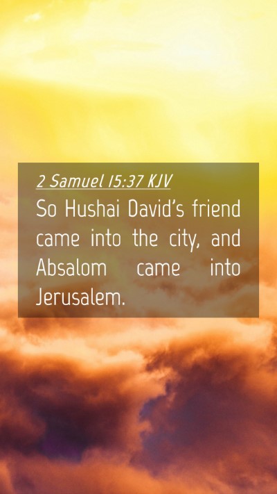 Picture 04 - 2 Samuel 15:37 KJV Mobile Phone Wallpaper - So Hushai David's friend came into the city, and - Mobile Bible Verse Wallpaper