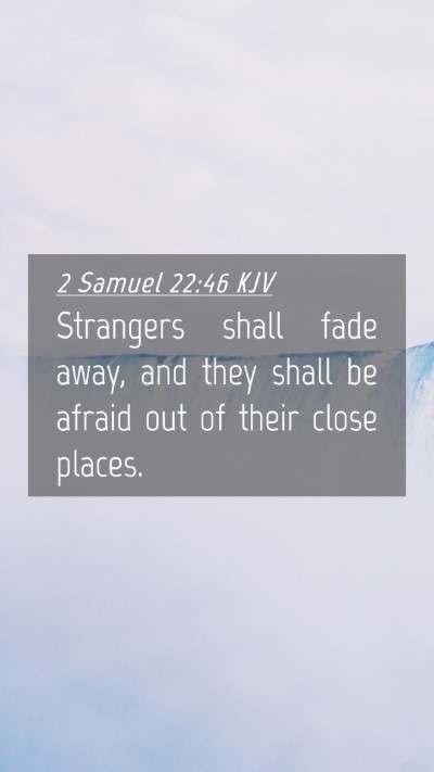 Picture 04 - 2 Samuel 22:46 KJV Mobile Phone Wallpaper - Strangers shall fade away, and they shall be - Mobile Bible Verse Wallpaper