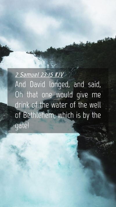 Picture 04 - 2 Samuel 23:15 KJV Mobile Phone Wallpaper - And David longed, and said, Oh that one would - Mobile Bible Verse Wallpaper