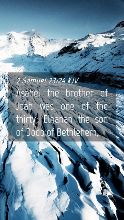 Picture 04 - 2 Samuel 23:24 KJV Mobile Phone Wallpaper - Asahel the brother of Joab was one of the thirty; - Mobile Bible Verse Wallpaper