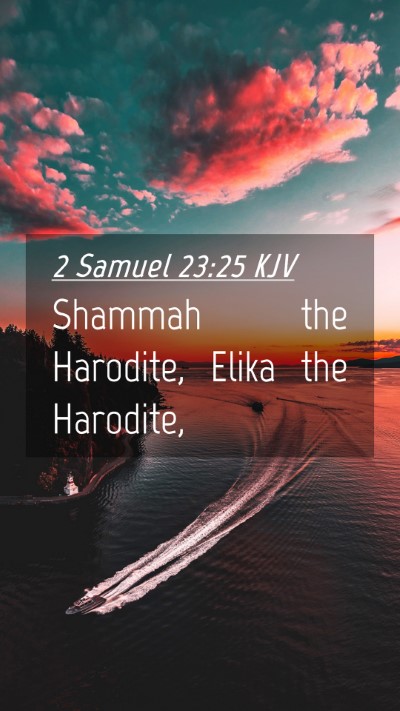 Picture 04 - 2 Samuel 23:25 KJV Mobile Phone Wallpaper - Shammah the Harodite, Elika the - Mobile Bible Verse Wallpaper