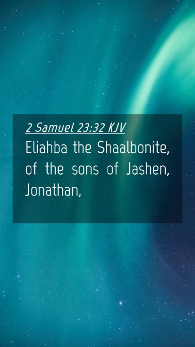 Picture 04 - 2 Samuel 23:32 KJV Mobile Phone Wallpaper - Eliahba the Shaalbonite, of the sons of Jashen, - Mobile Bible Verse Wallpaper