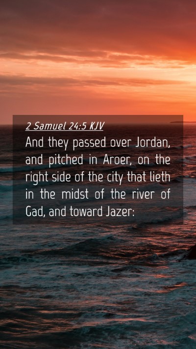 Picture 04 - 2 Samuel 24:5 KJV Mobile Phone Wallpaper - And they passed over Jordan, and pitched in - Mobile Bible Verse Wallpaper