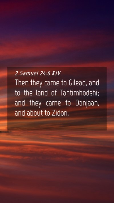 Picture 04 - 2 Samuel 24:6 KJV Mobile Phone Wallpaper - Then they came to Gilead, and to the land of - Mobile Bible Verse Wallpaper