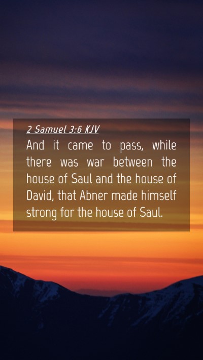 Picture 04 - 2 Samuel 3:6 KJV Mobile Phone Wallpaper - And it came to pass, while there was war between - Mobile Bible Verse Wallpaper