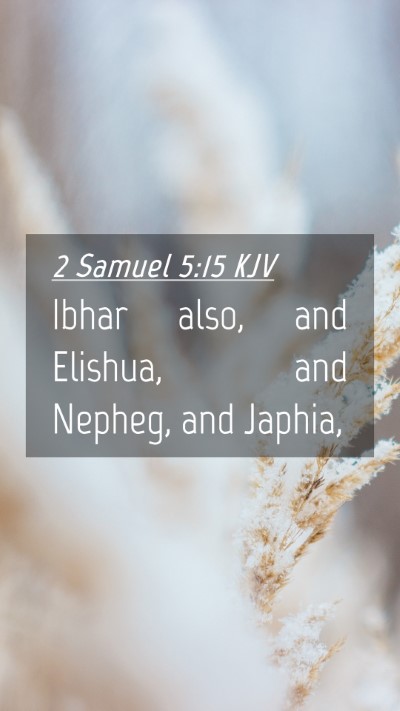 Picture 04 - 2 Samuel 5:15 KJV Mobile Phone Wallpaper - Ibhar also, and Elishua, and Nepheg, and - Mobile Bible Verse Wallpaper