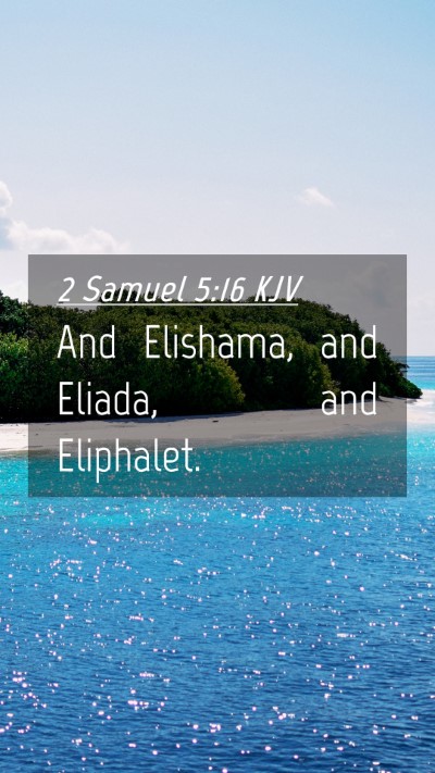 Picture 04 - 2 Samuel 5:16 KJV Mobile Phone Wallpaper - And Elishama, and Eliada, and - Mobile Bible Verse Wallpaper