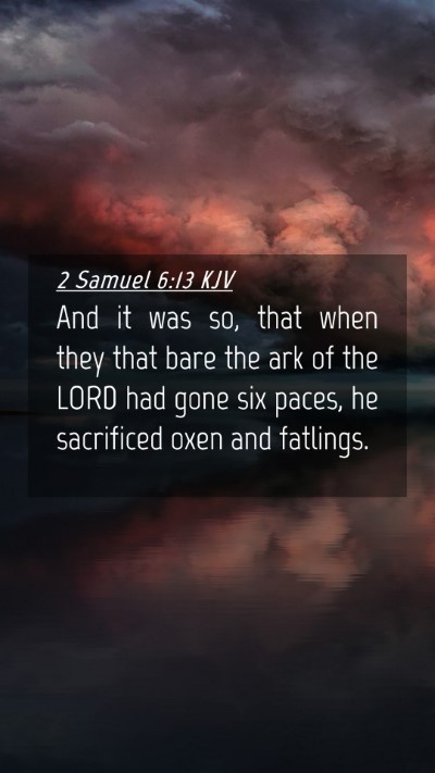 Picture 04 - 2 Samuel 6:13 KJV Mobile Phone Wallpaper - And it was so, that when they that bare the ark - Mobile Bible Verse Wallpaper