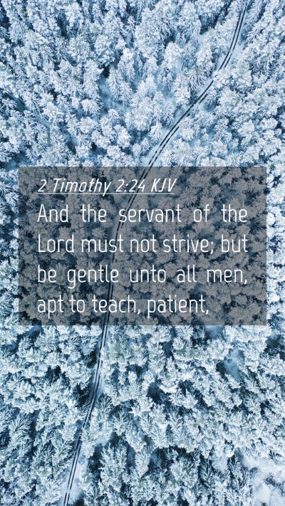 Picture 04 - 2 Timothy 2:24 KJV Mobile Phone Wallpaper - And the servant of the Lord must not strive; but - Mobile Bible Verse Wallpaper
