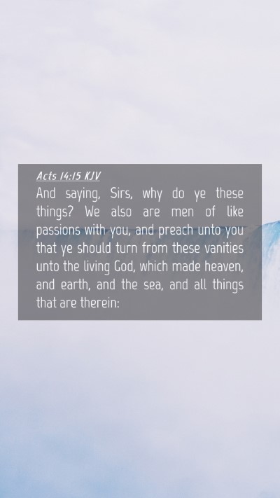 Picture 04 - Acts 14:15 KJV Mobile Phone Wallpaper - And saying, Sirs, why do ye these things? We also - Mobile Bible Verse Wallpaper