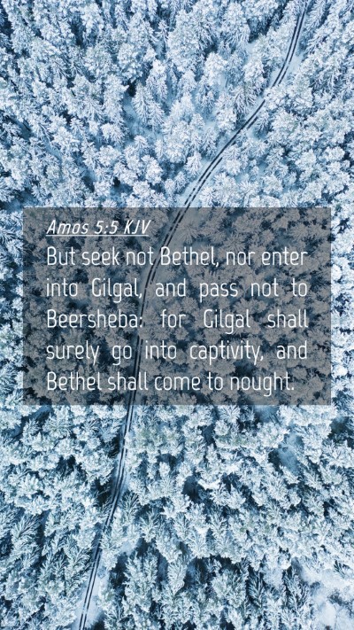 Picture 04 - Amos 5:5 KJV Mobile Phone Wallpaper - But seek not Bethel, nor enter into Gilgal, and - Mobile Bible Verse Wallpaper
