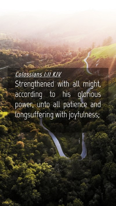 Picture 04 - Colossians 1:11 KJV Mobile Phone Wallpaper - Strengthened with all might, according to his - Mobile Bible Verse Wallpaper