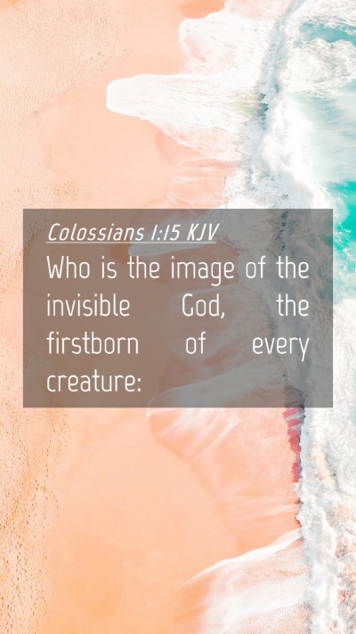 Picture 04 - Colossians 1:15 KJV Mobile Phone Wallpaper - Who is the image of the invisible God, the - Mobile Bible Verse Wallpaper