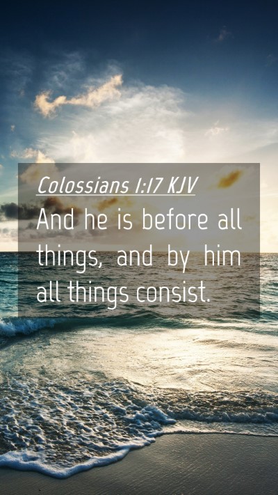 Picture 04 - Colossians 1:17 KJV Mobile Phone Wallpaper - And he is before all things, and by him all - Mobile Bible Verse Wallpaper