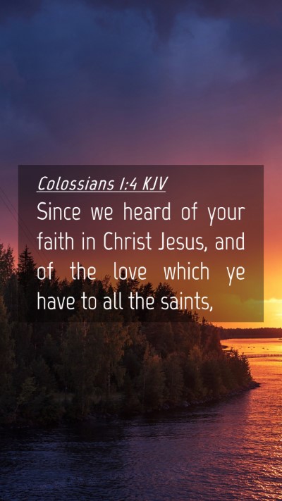 Picture 04 - Colossians 1:4 KJV Mobile Phone Wallpaper - Since we heard of your faith in Christ Jesus, and - Mobile Bible Verse Wallpaper