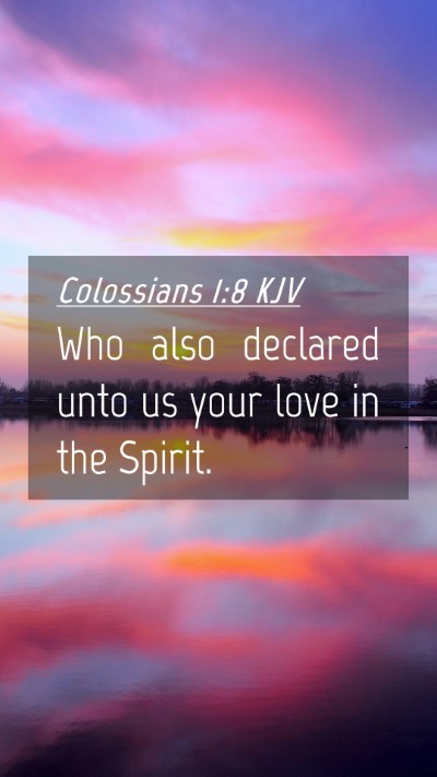 Picture 04 - Colossians 1:8 KJV Mobile Phone Wallpaper - Who also declared unto us your love in the - Mobile Bible Verse Wallpaper