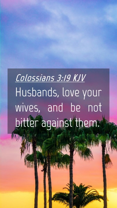 Picture 04 - Colossians 3:19 KJV Mobile Phone Wallpaper - Husbands, love your wives, and be not bitter - Mobile Bible Verse Wallpaper
