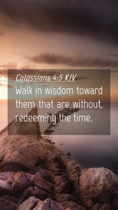 Picture 04 - Colossians 4:5 KJV Mobile Phone Wallpaper - Walk in wisdom toward them that are without, - Mobile Bible Verse Wallpaper
