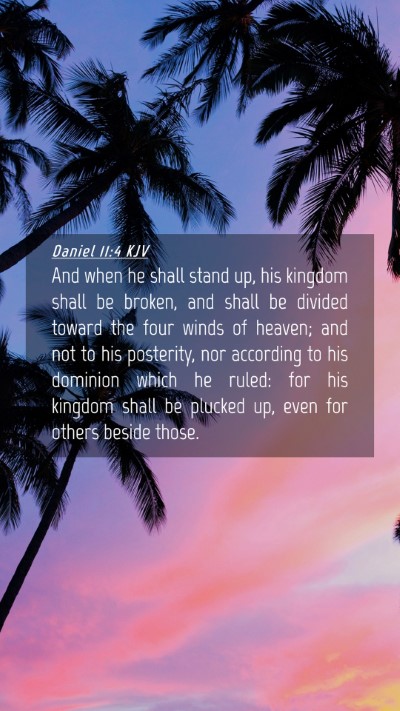 Picture 04 - Daniel 11:4 KJV Mobile Phone Wallpaper - And when he shall stand up, his kingdom shall be - Mobile Bible Verse Wallpaper