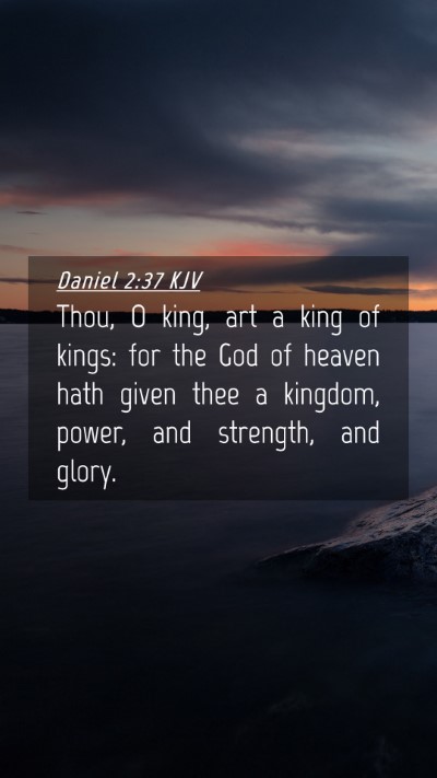 Picture 04 - Daniel 2:37 KJV Mobile Phone Wallpaper - Thou, O king, art a king of kings: for the God of - Mobile Bible Verse Wallpaper